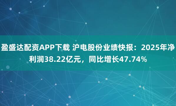 盈盛达配资APP下载 沪电股份业绩快报：2025年净利润38.22亿元，同比增长47.74%